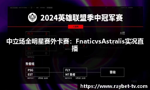 中立场全明星赛外卡赛：FnaticvsAstralis实况直播